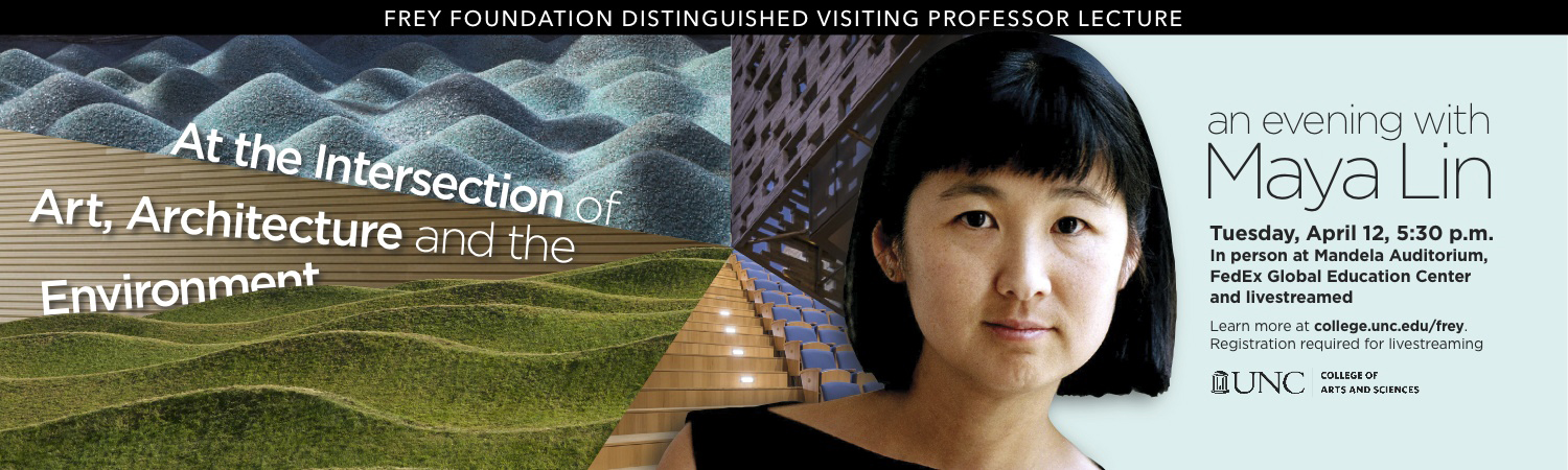 Text on left over mountains: At the Intersection of Art, Architecture and the Environment. Photo to the right: Maya Lin Text to the right: An evening with Maya Lin: Tuesday, April 12, 5:30 p.m. In person at Mandela Auditorium, FedEx Global Education Center and livestreamed. Learn more at college.unc.edu/frey. Registration required for livestreaming.